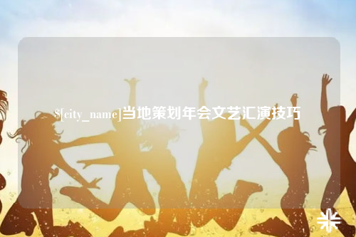 攀枝花当地策划年会文艺汇演技巧